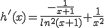 h'(x)=\frac{-\frac{1}{x+1}}{ln^2(x+1)}+\frac{1}{x^2}
